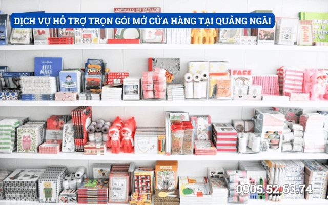 DỊCH VỤ HỖ TRỢ TRỌN GÓI MỞ CỬA HÀNG TẠI QUẢNG NGÃI